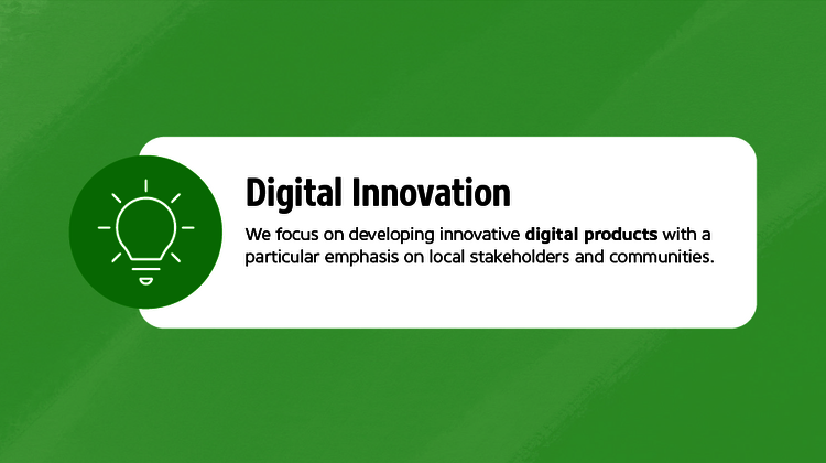 We focus on developing innovative digital products with a particular emphasis on local stakeholders and communities.